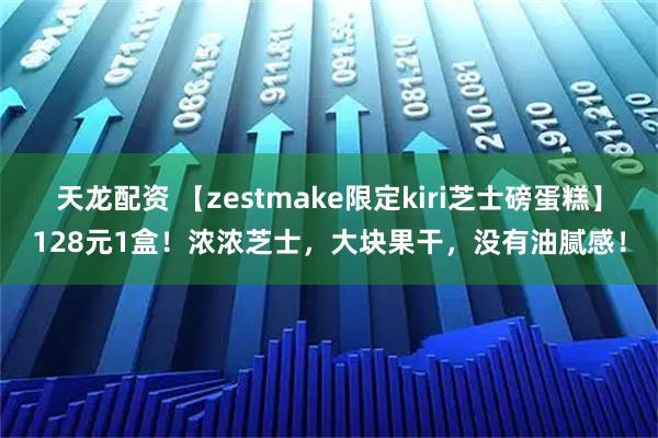 天龙配资 【zestmake限定kiri芝士磅蛋糕】128元1盒!浓浓芝士,大块果干,没有油腻感!